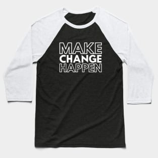 Make Change Happen - Motivational Words Baseball T-Shirt